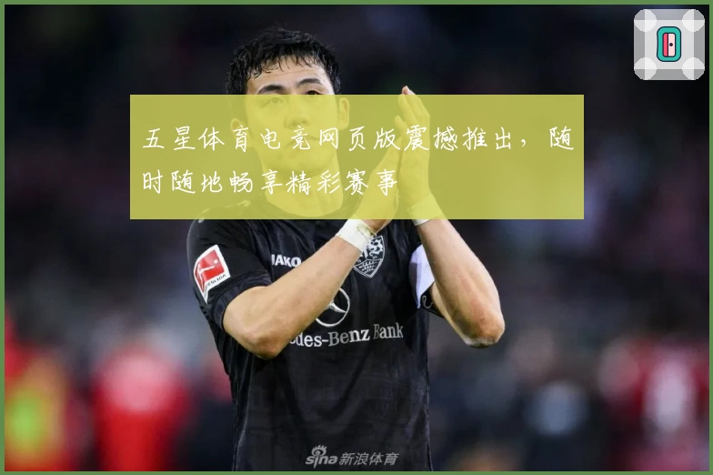 五星体育电竞网页版震撼推出，随时随地畅享精彩赛事