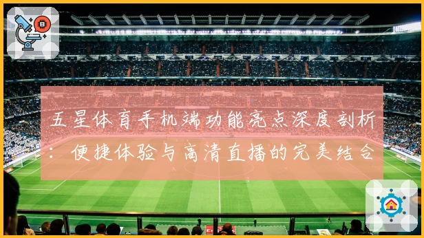 五星体育手机端功能亮点深度剖析：便捷体验与高清直播的完美结合