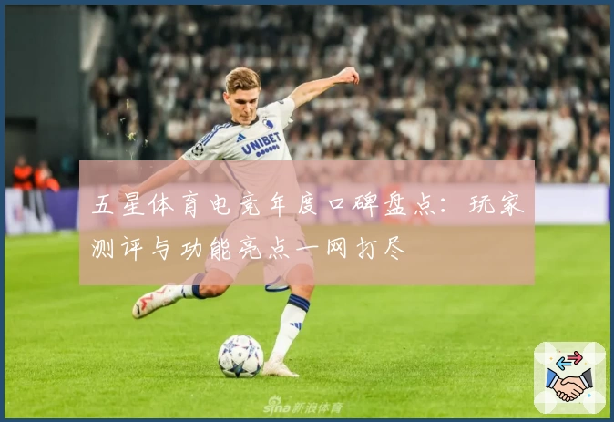 五星体育电竞年度口碑盘点：玩家测评与功能亮点一网打尽